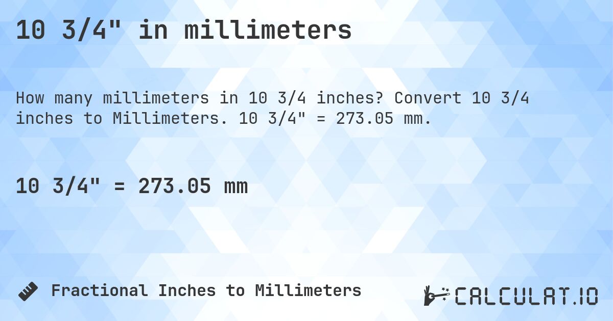 10 3/4 in millimeters. Convert 10 3/4 inches to Millimeters. 10 3/4 = 273.05 mm.