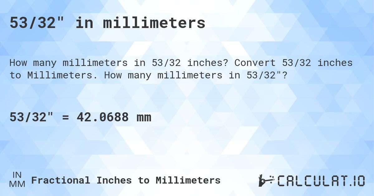 53/32 in millimeters. Convert 53/32 inches to Millimeters. How many millimeters in 53/32?