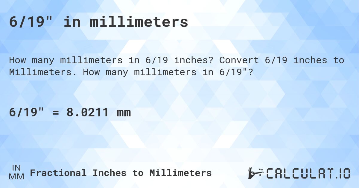 6/19 in millimeters. Convert 6/19 inches to Millimeters. How many millimeters in 6/19?