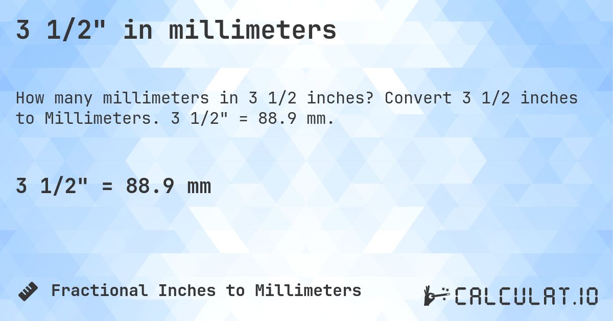 3 1/2 in millimeters. Convert 3 1/2 inches to Millimeters. 3 1/2 = 88.9 mm.