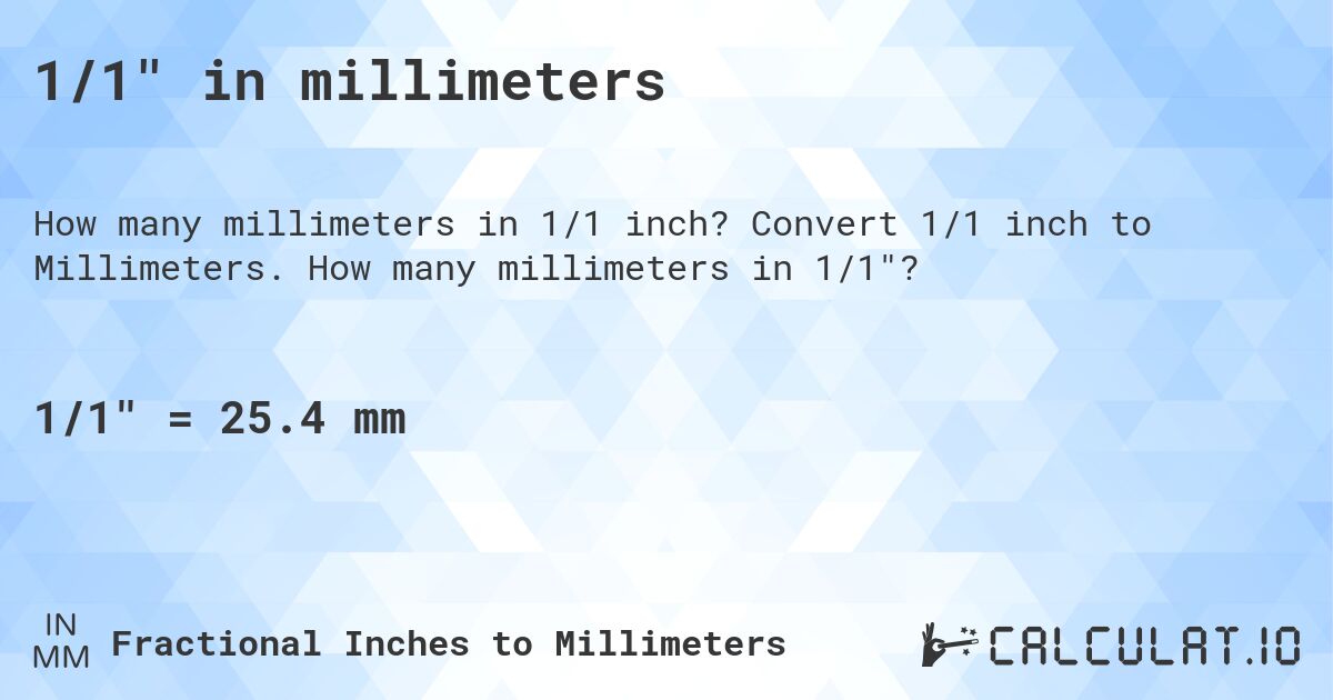 1/1 in millimeters. Convert 1/1 inch to Millimeters. How many millimeters in 1/1?