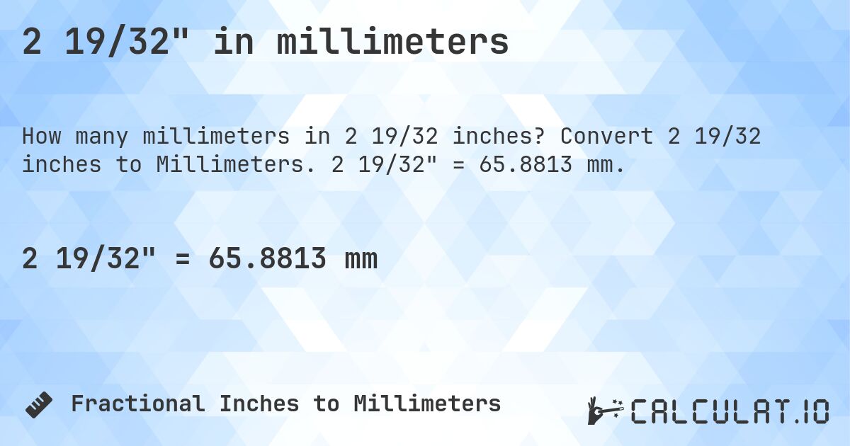 2 19/32 in millimeters. Convert 2 19/32 inches to Millimeters. 2 19/32 = 65.8813 mm.