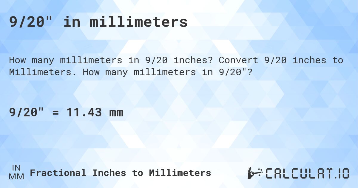 9/20 in millimeters. Convert 9/20 inches to Millimeters. How many millimeters in 9/20?