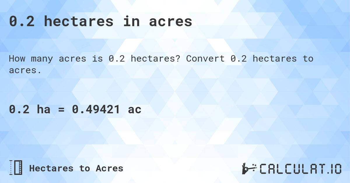 0.2 hectares in acres. Convert 0.2 hectares to acres.