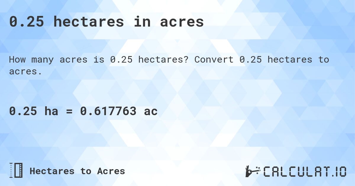 0.25 hectares in acres. Convert 0.25 hectares to acres.