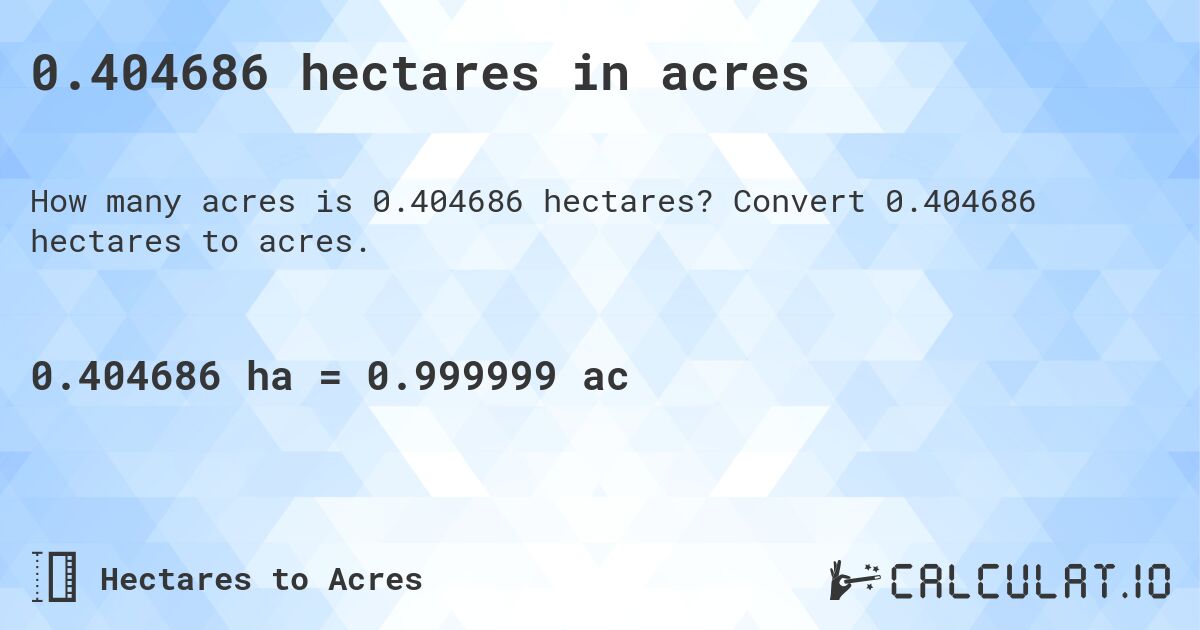 0.404686 hectares in acres. Convert 0.404686 hectares to acres.