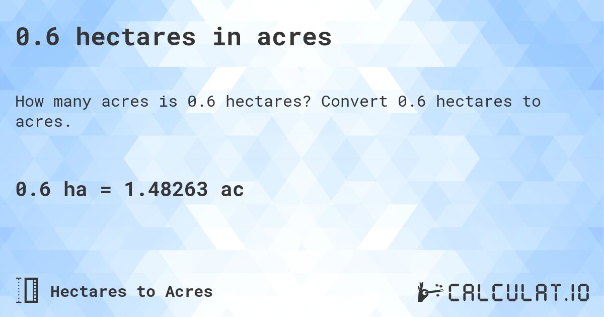 0.6 hectares in acres. Convert 0.6 hectares to acres.