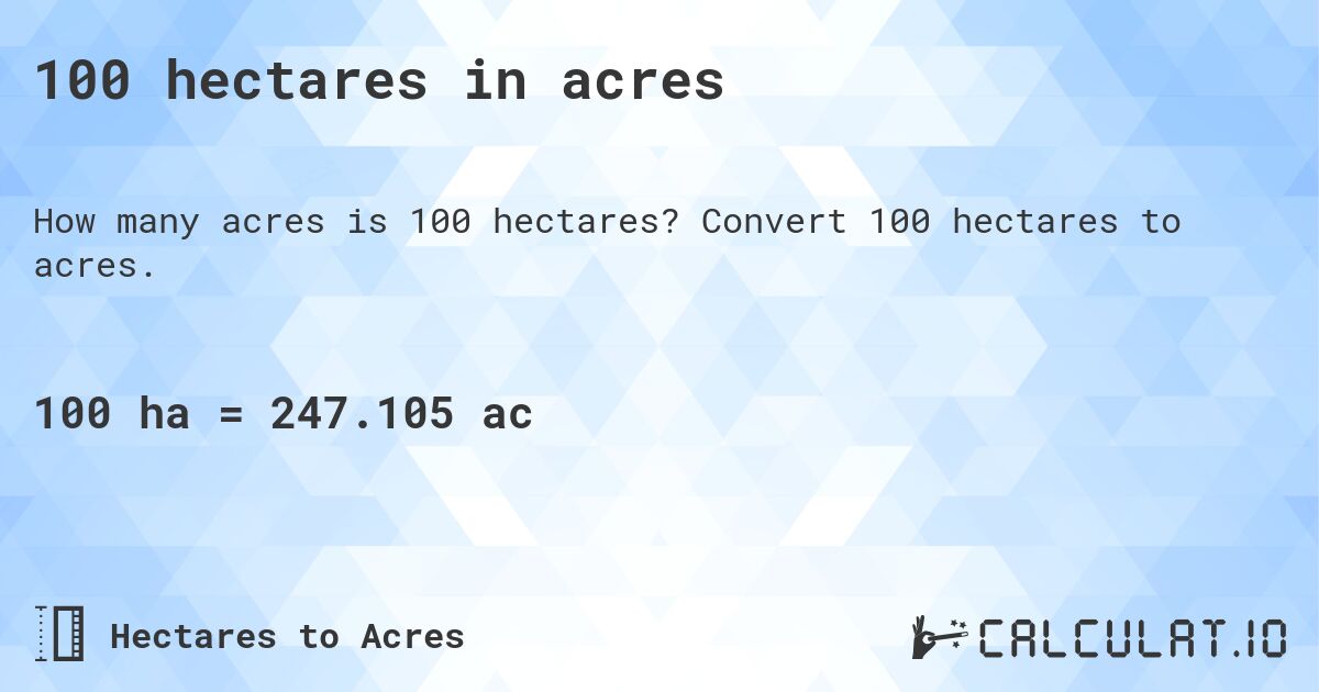 100 hectares in acres. Convert 100 hectares to acres.