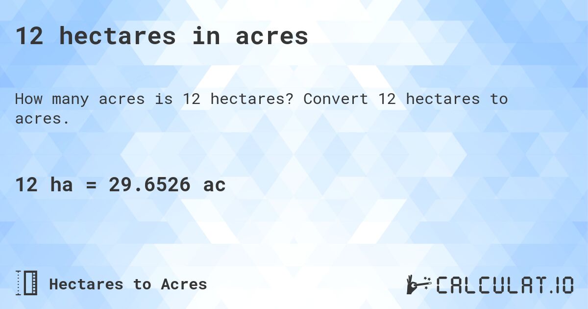 12 hectares in acres. Convert 12 hectares to acres.