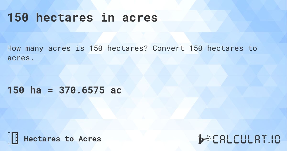 150 hectares in acres. Convert 150 hectares to acres.