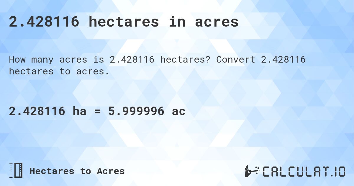 2.428116 hectares in acres. Convert 2.428116 hectares to acres.
