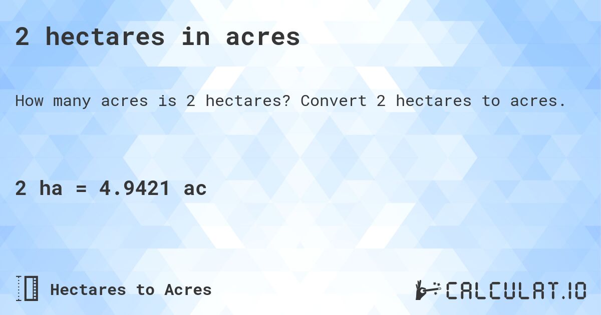 2 hectares in acres. Convert 2 hectares to acres.