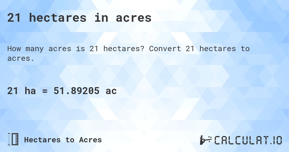 21 hectares in acres. Convert 21 hectares to acres.