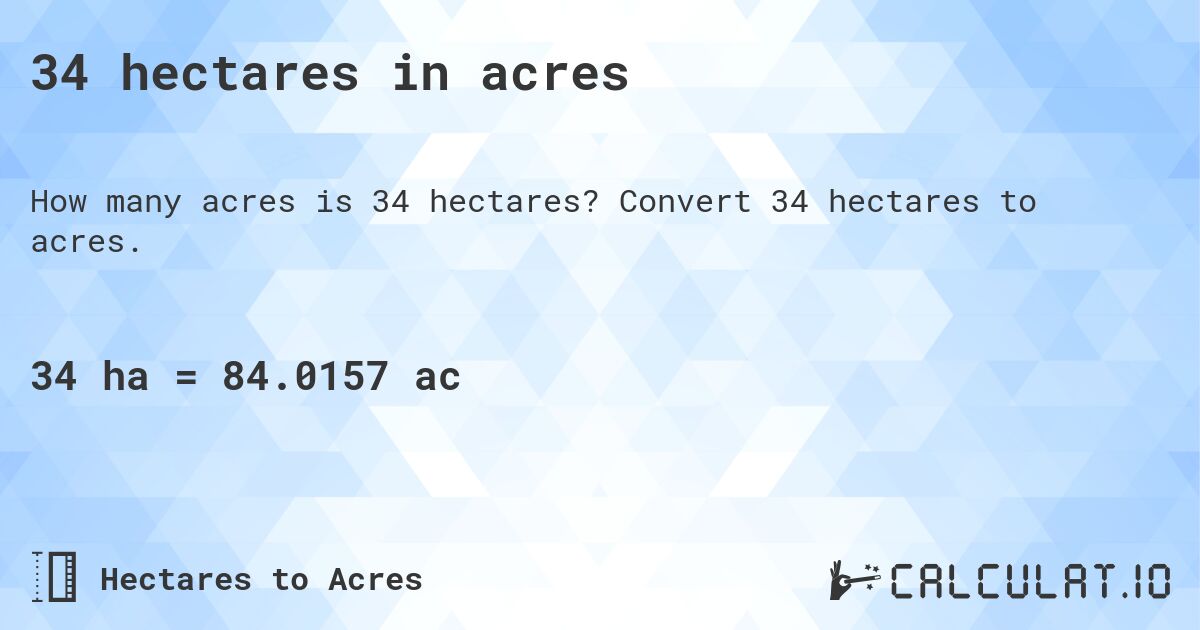 34 hectares in acres. Convert 34 hectares to acres.
