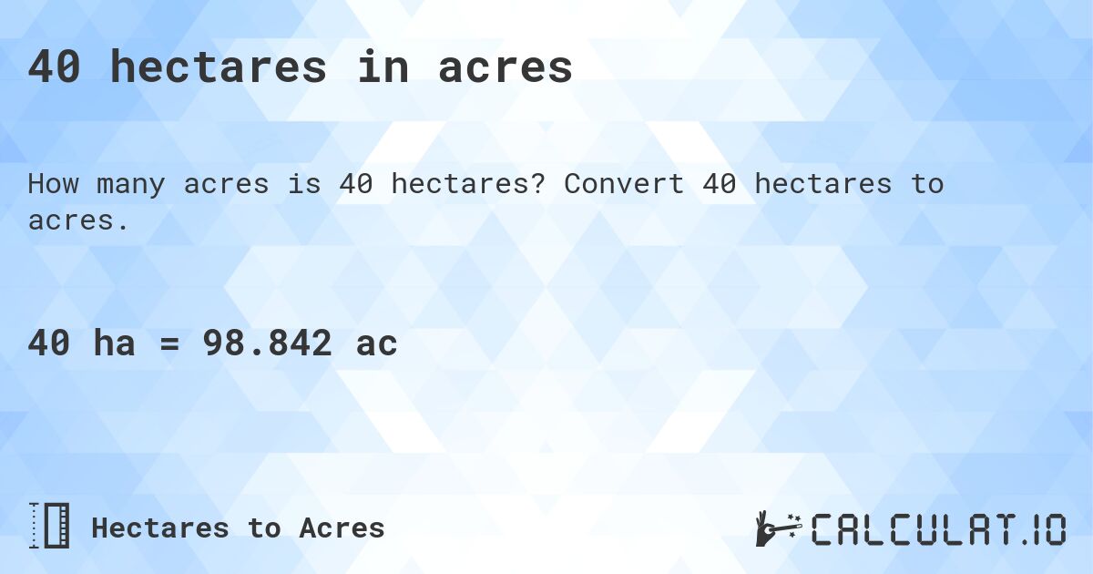 40 hectares in acres. Convert 40 hectares to acres.