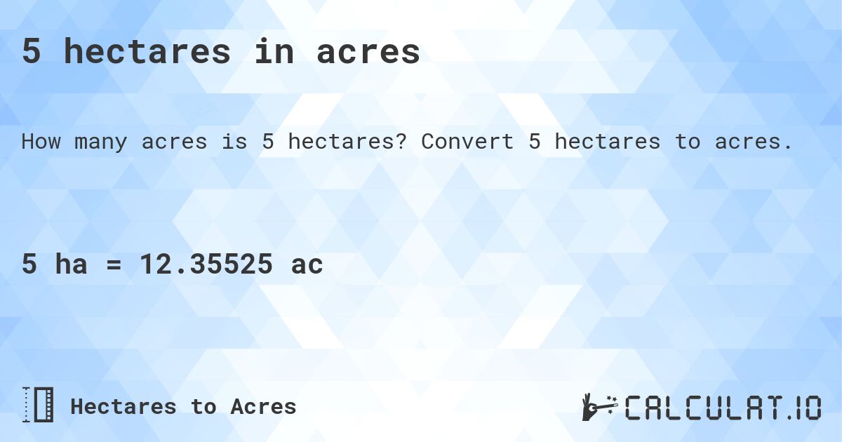 5 hectares in acres. Convert 5 hectares to acres.
