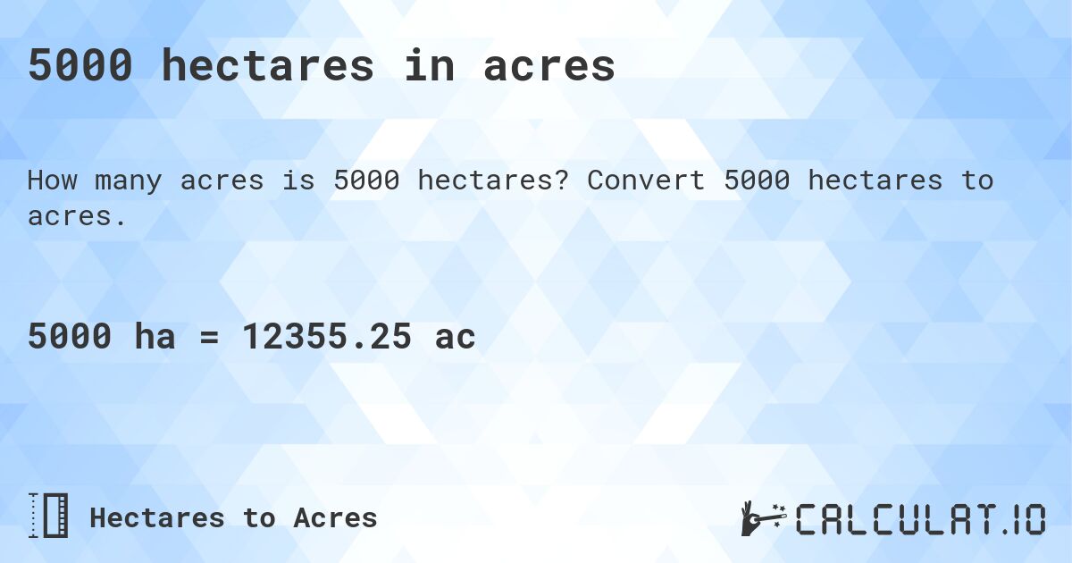 5000 hectares in acres. Convert 5000 hectares to acres.