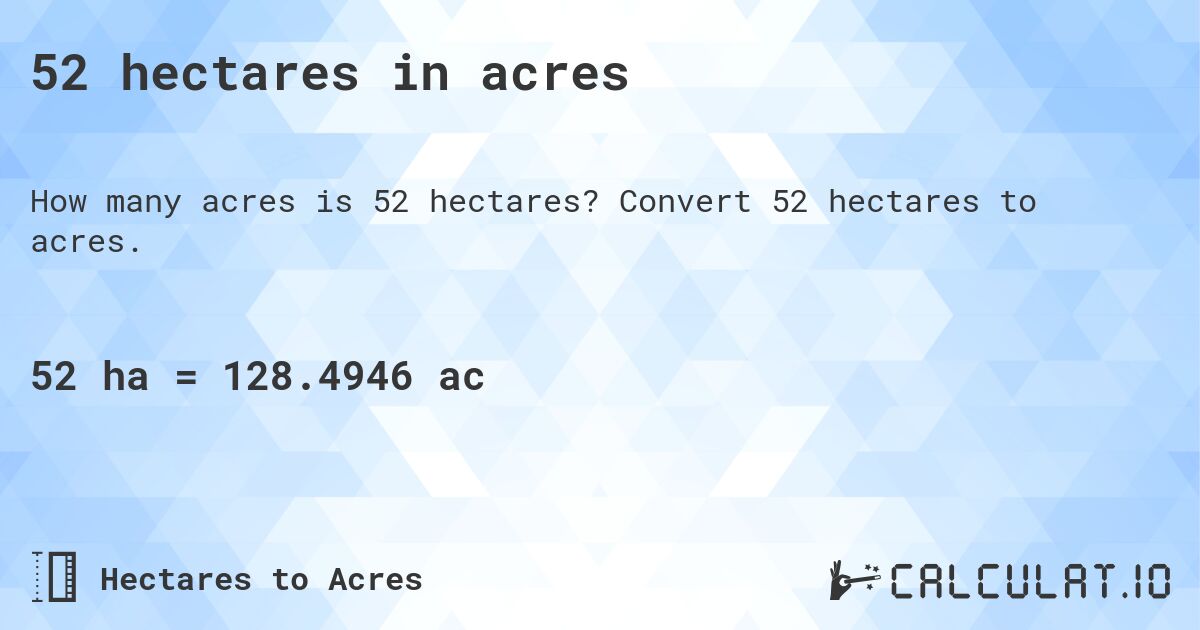 52 hectares in acres. Convert 52 hectares to acres.