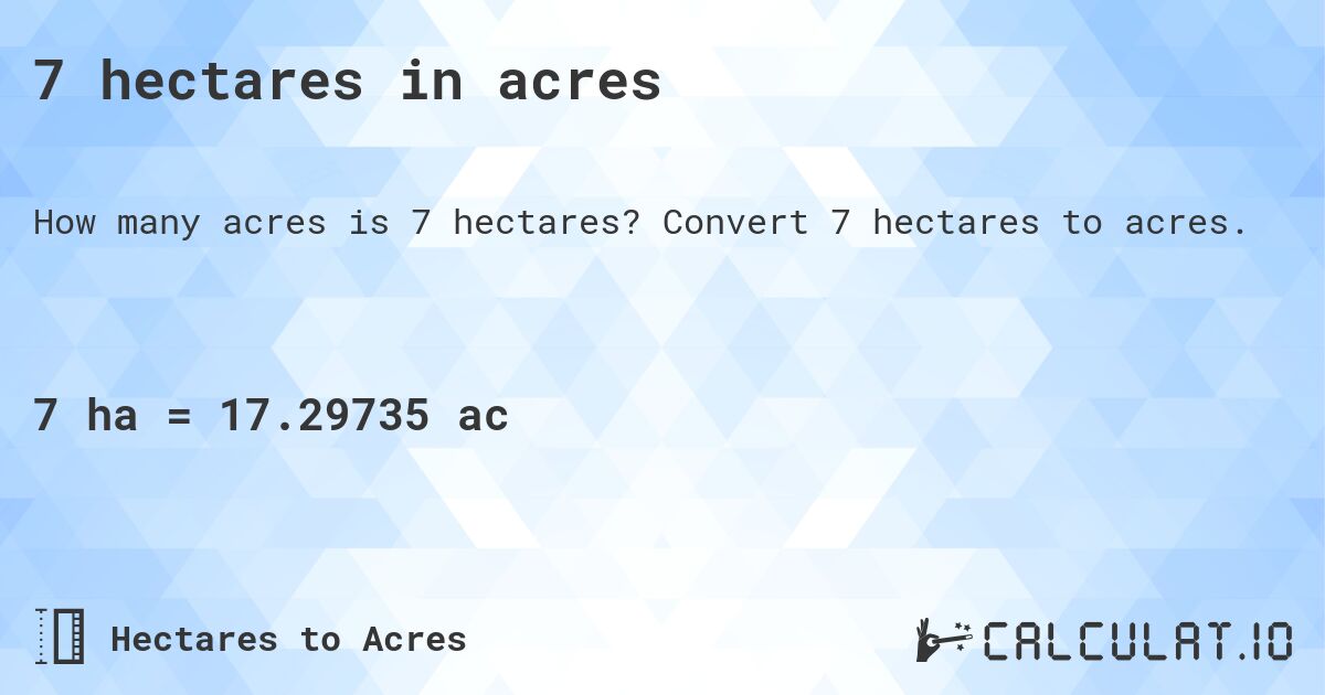 7 hectares in acres. Convert 7 hectares to acres.
