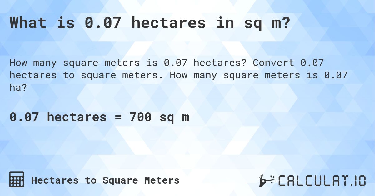 What is 0.07 hectares in sq m?. Convert 0.07 hectares to square meters. How many square meters is 0.07 ha?