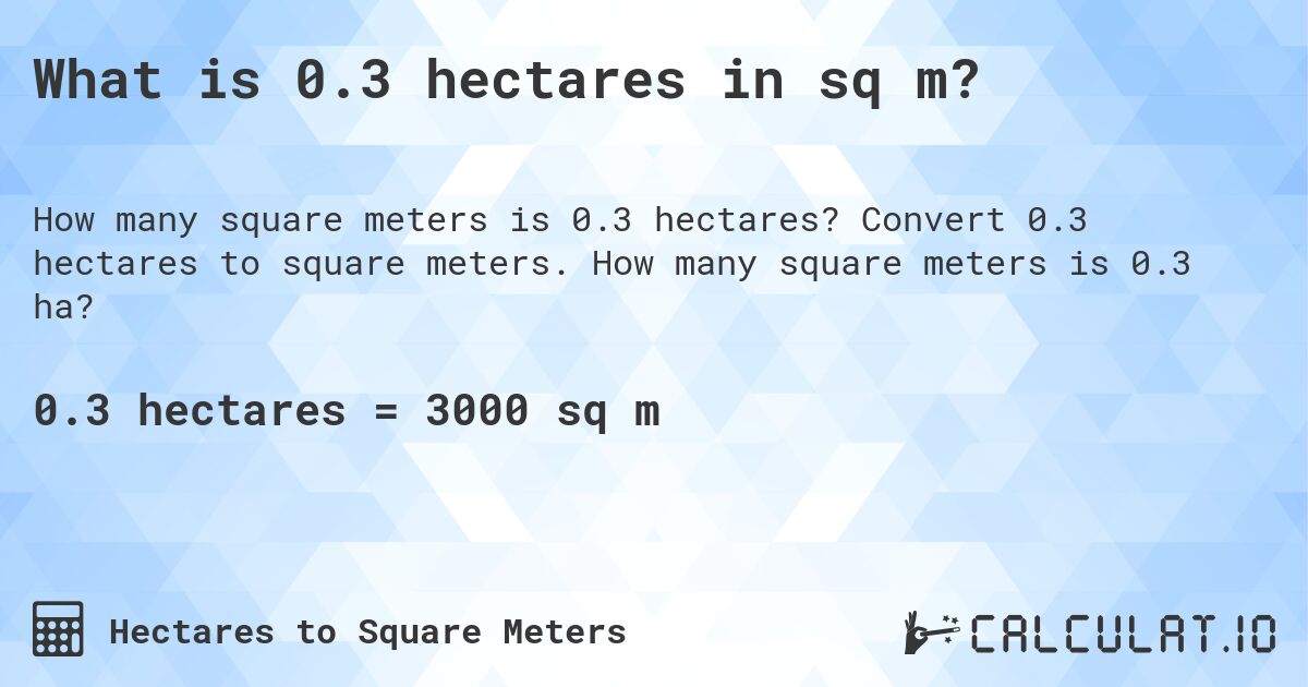 What is 0.3 hectares in sq m?. Convert 0.3 hectares to square meters. How many square meters is 0.3 ha?