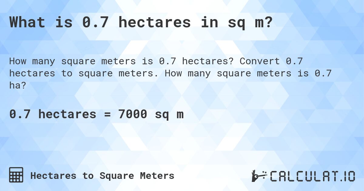What is 0.7 hectares in sq m?. Convert 0.7 hectares to square meters. How many square meters is 0.7 ha?