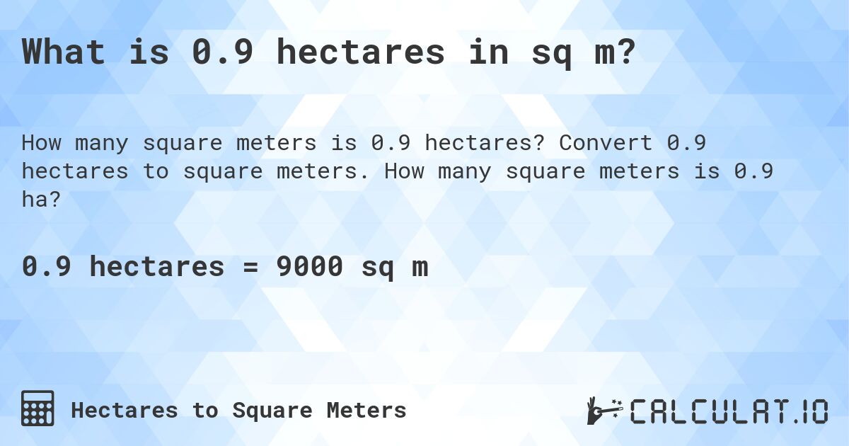 What is 0.9 hectares in sq m?. Convert 0.9 hectares to square meters. How many square meters is 0.9 ha?