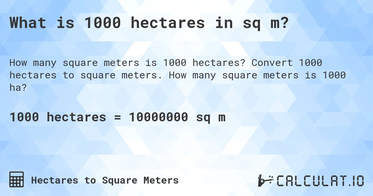 What is 1000 hectares in sq m?. Convert 1000 hectares to square meters. How many square meters is 1000 ha?