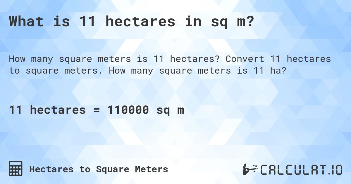 What is 11 hectares in sq m?. Convert 11 hectares to square meters. How many square meters is 11 ha?