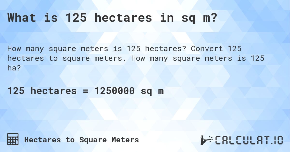 What is 125 hectares in sq m?. Convert 125 hectares to square meters. How many square meters is 125 ha?