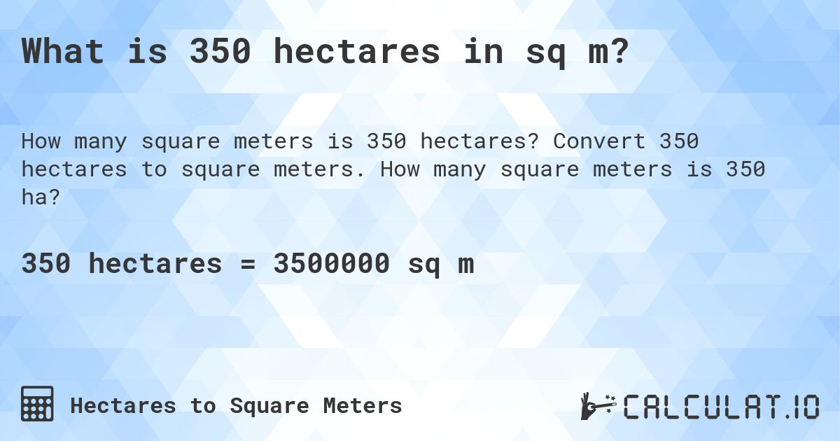 What is 350 hectares in sq m?. Convert 350 hectares to square meters. How many square meters is 350 ha?