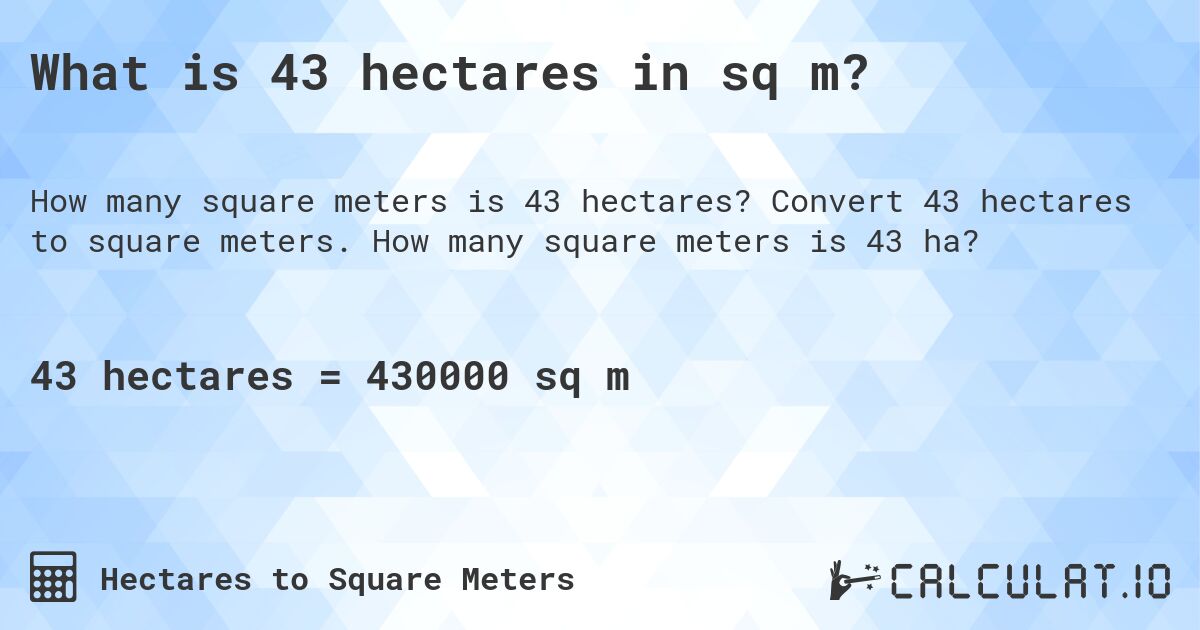 What is 43 hectares in sq m?. Convert 43 hectares to square meters. How many square meters is 43 ha?