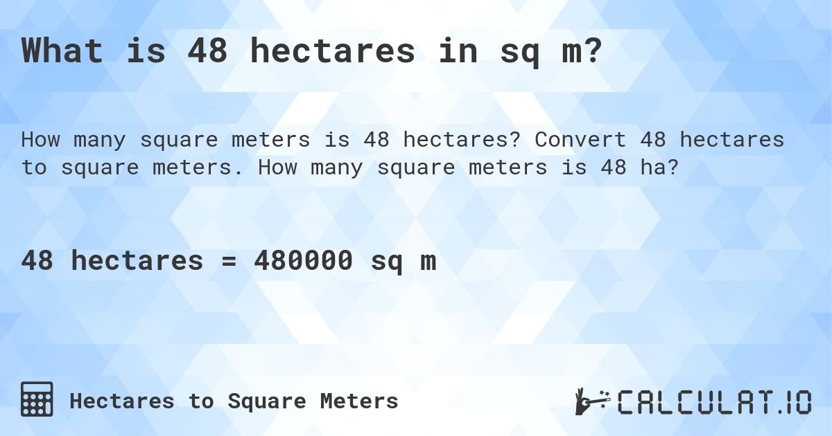 What is 48 hectares in sq m?. Convert 48 hectares to square meters. How many square meters is 48 ha?