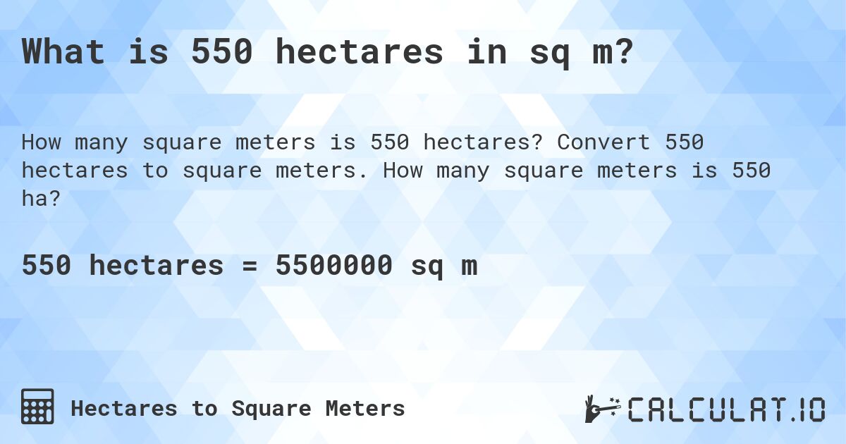 What is 550 hectares in sq m?. Convert 550 hectares to square meters. How many square meters is 550 ha?