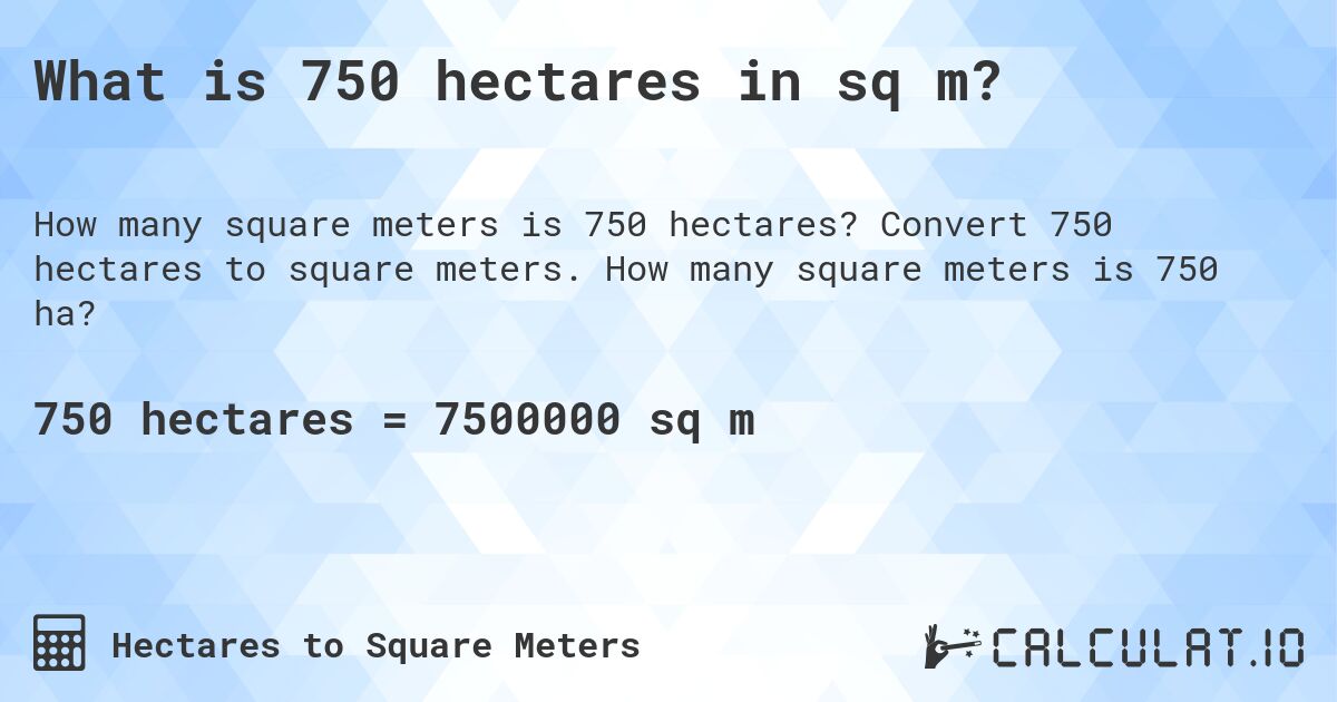 What is 750 hectares in sq m?. Convert 750 hectares to square meters. How many square meters is 750 ha?