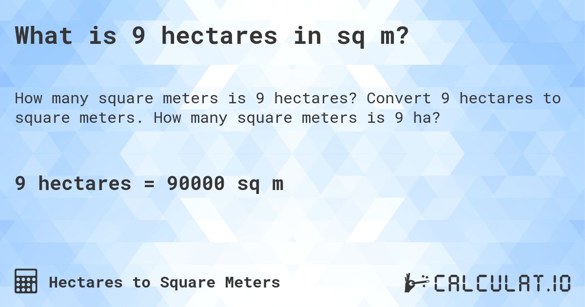 What is 9 hectares in sq m?. Convert 9 hectares to square meters. How many square meters is 9 ha?