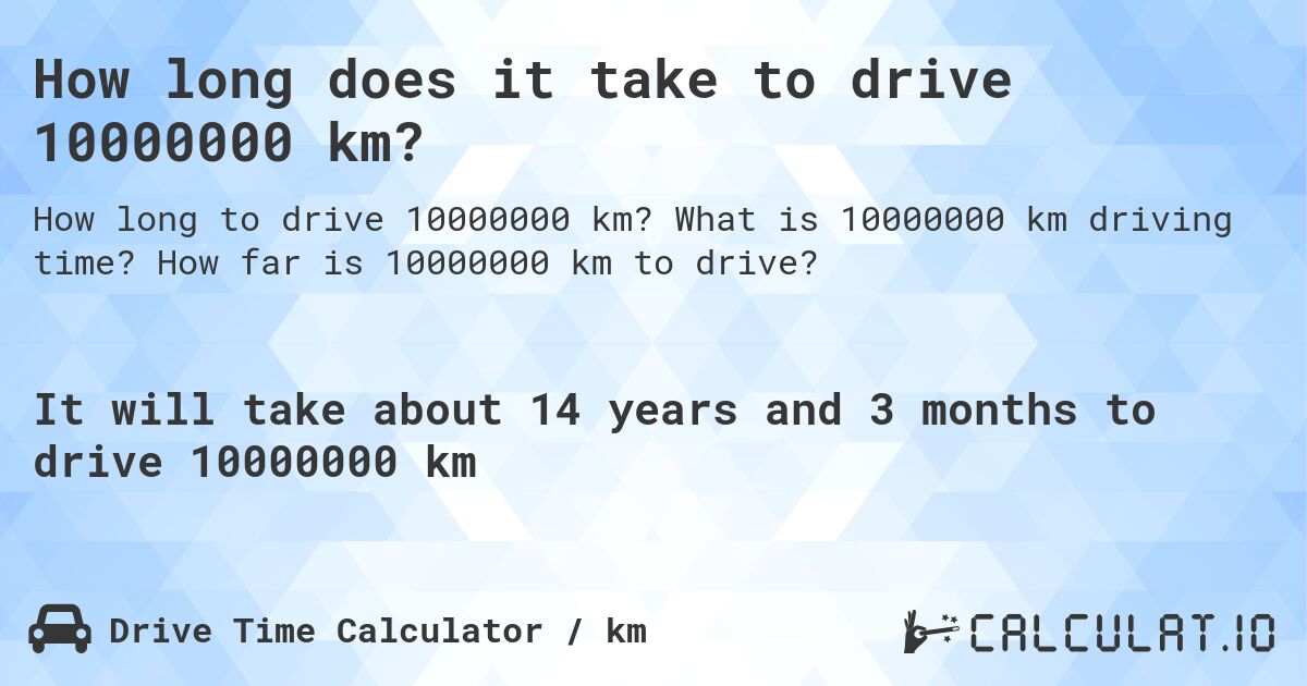 How long does it take to drive 10000000 km?. What is 10000000 km driving time? How far is 10000000 km to drive?