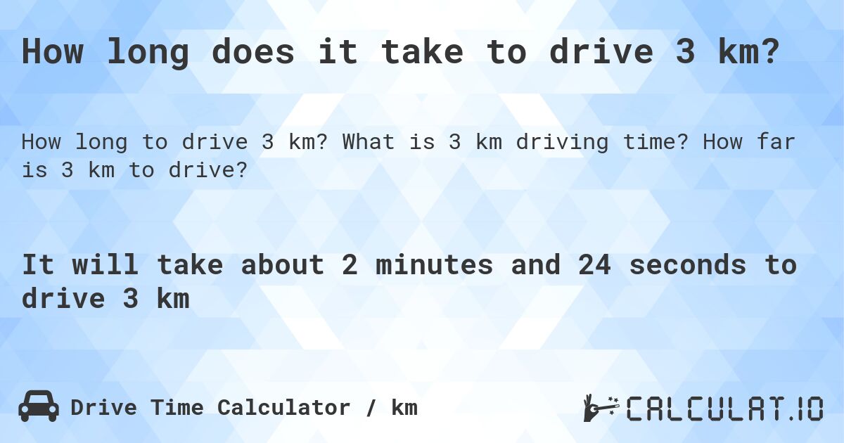 How long does it take to drive 3 km?. What is 3 km driving time? How far is 3 km to drive?