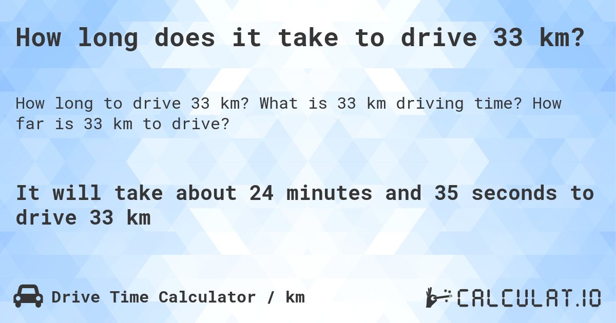 How long does it take to drive 33 km?. What is 33 km driving time? How far is 33 km to drive?