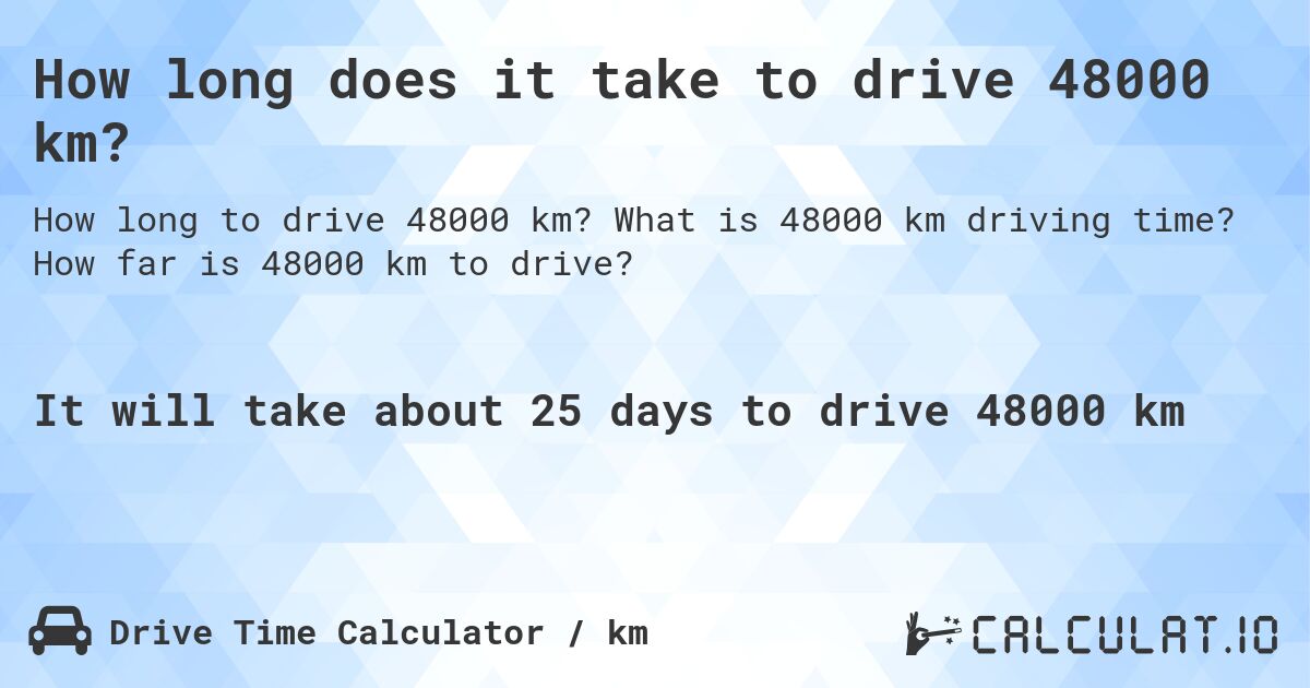 How long does it take to drive 48000 km?. What is 48000 km driving time? How far is 48000 km to drive?