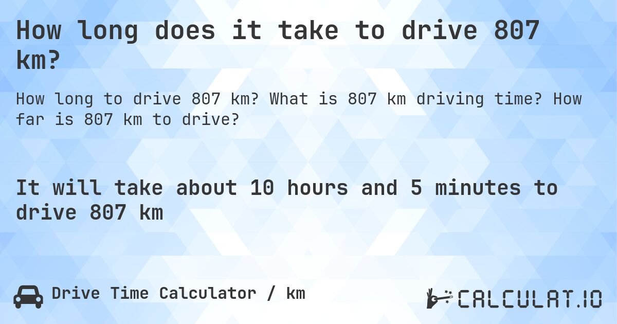How long does it take to drive 807 km?. What is 807 km driving time? How far is 807 km to drive?