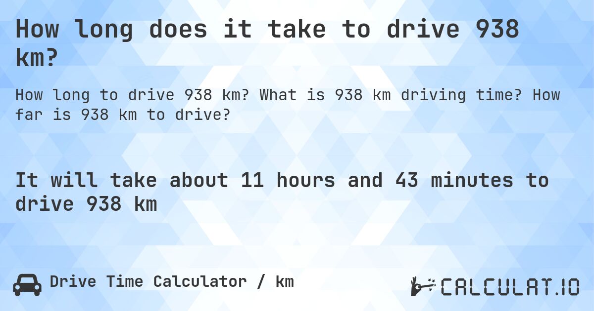 How long does it take to drive 938 km?. What is 938 km driving time? How far is 938 km to drive?