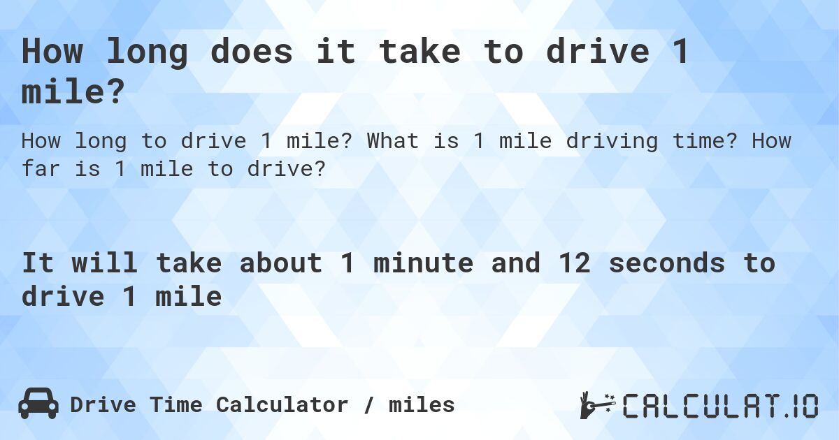 How long does it take to drive 1 mile?. What is 1 mile driving time? How far is 1 mile to drive?