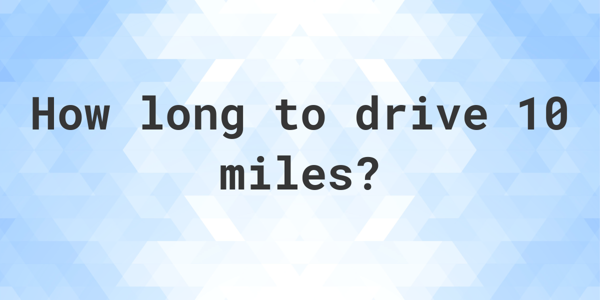 how-long-does-it-take-to-drive-10-miles-calculatio