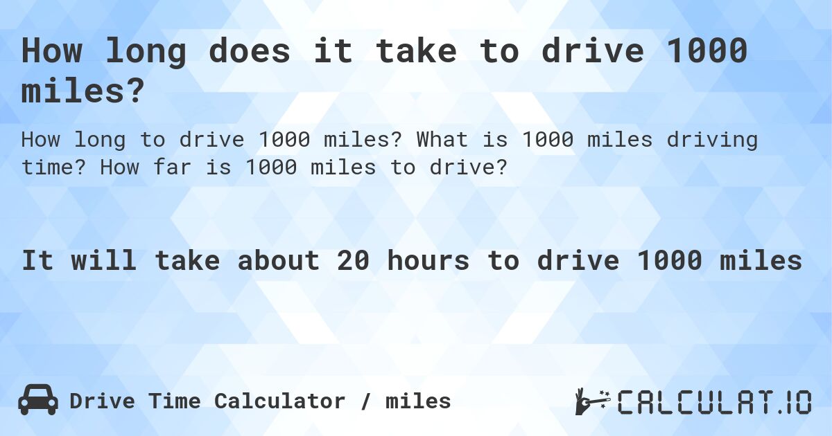 How long does it take to drive 1000 miles?. What is 1000 miles driving time? How far is 1000 miles to drive?