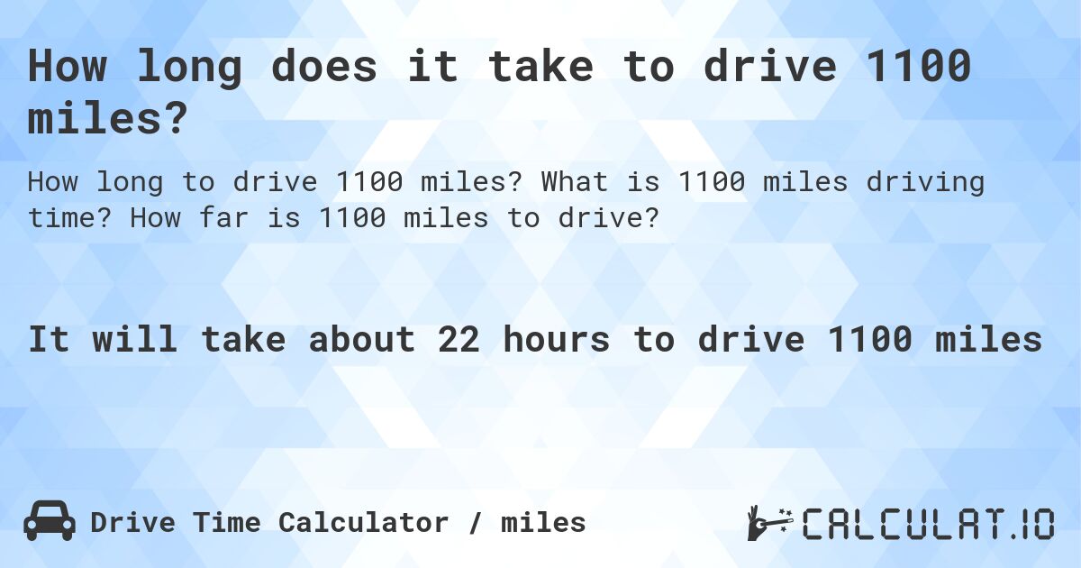 How long does it take to drive 1100 miles?. What is 1100 miles driving time? How far is 1100 miles to drive?