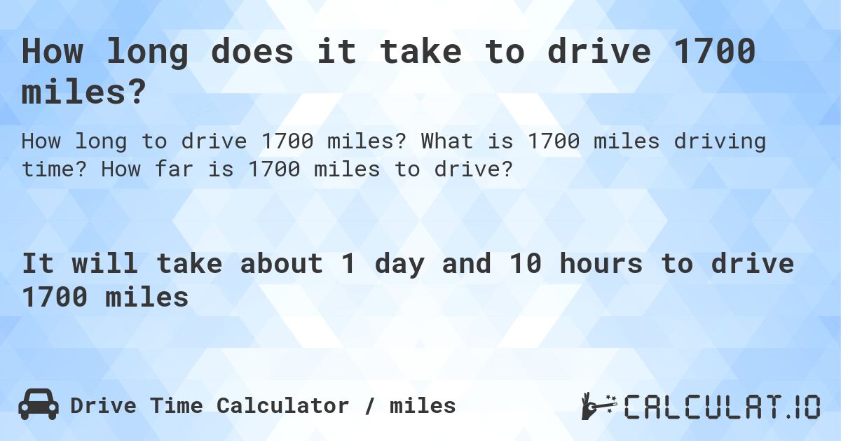 How long does it take to drive 1700 miles?. What is 1700 miles driving time? How far is 1700 miles to drive?