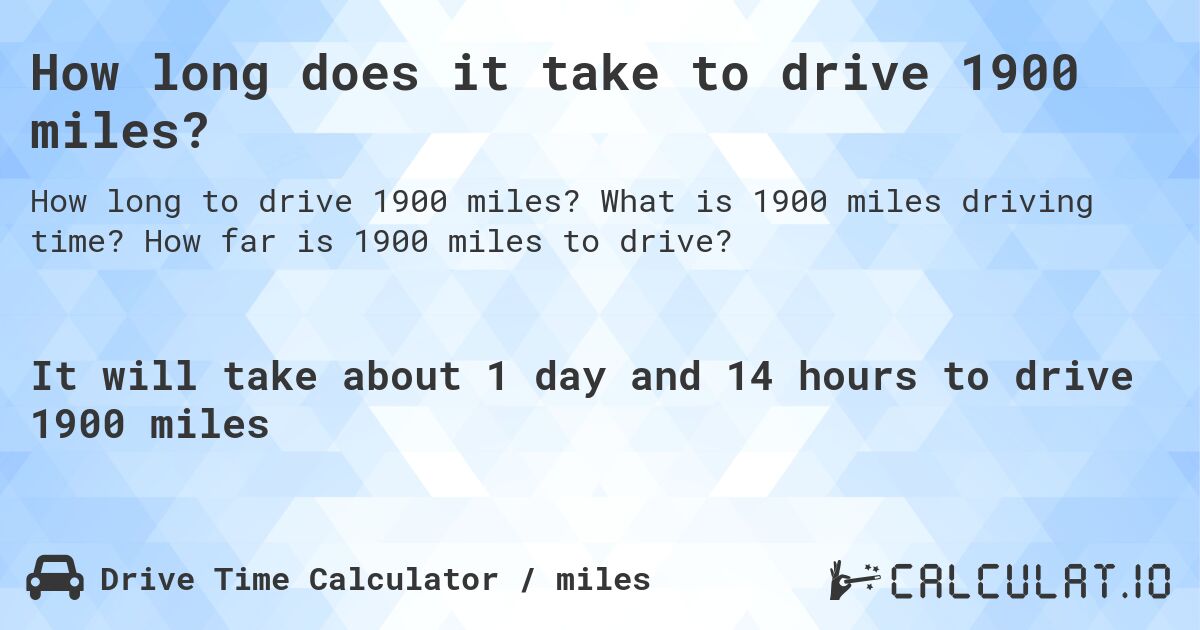 How long does it take to drive 1900 miles?. What is 1900 miles driving time? How far is 1900 miles to drive?