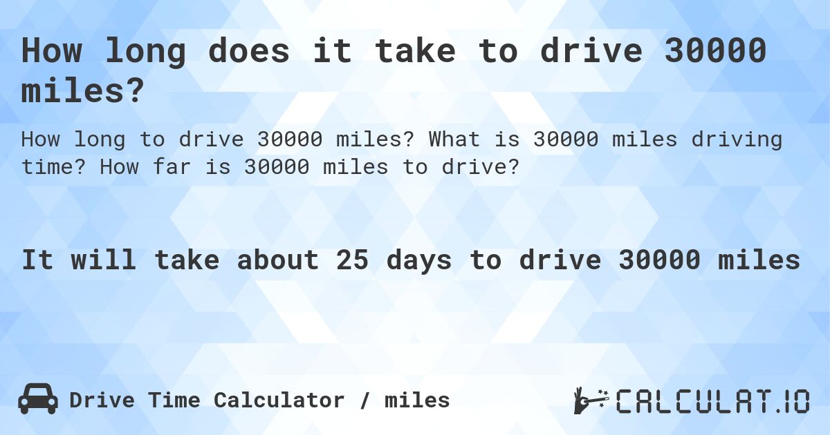 How long does it take to drive 30000 miles?. What is 30000 miles driving time? How far is 30000 miles to drive?
