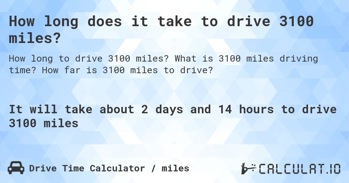 How long does it take to drive 3100 miles?. What is 3100 miles driving time? How far is 3100 miles to drive?